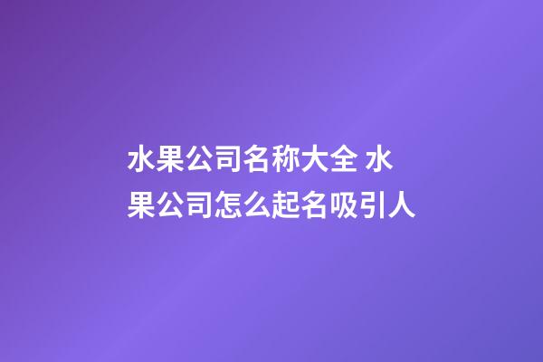 水果公司名称大全 水果公司怎么起名吸引人-第1张-公司起名-玄机派